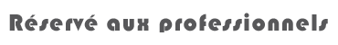 reserve aux professionnels